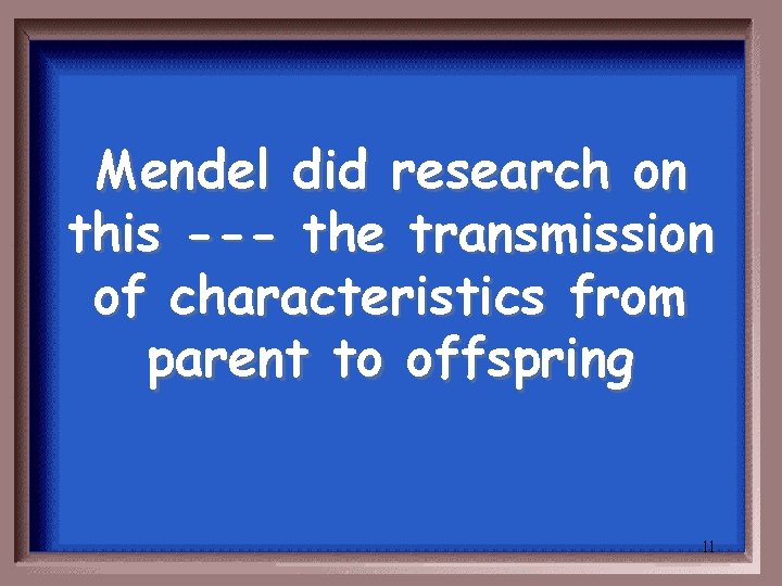 Mendel did research on this --- the transmission of characteristics from parent to offspring