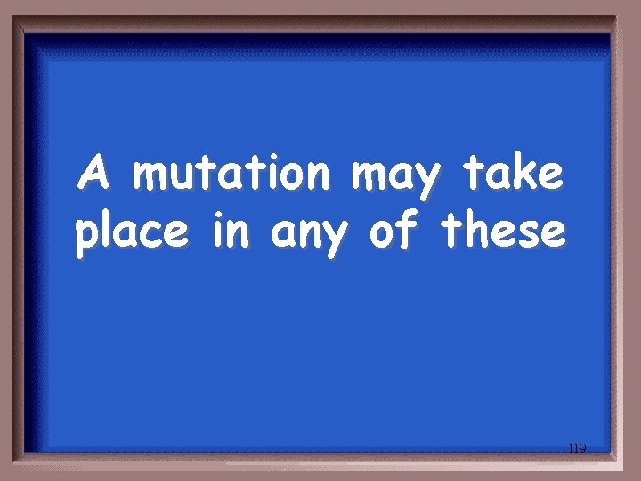 A mutation may take place in any of these 119 