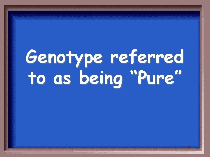 Genotype referred to as being “Pure” 21 
