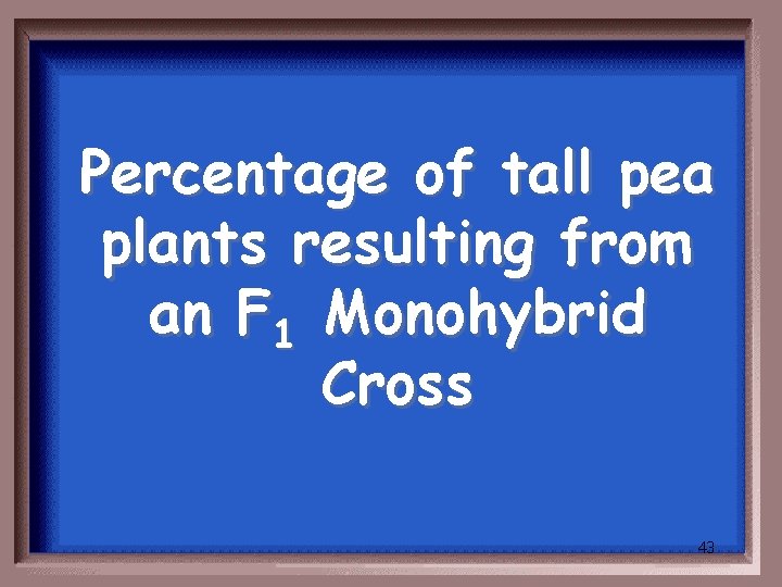 Percentage of tall pea plants resulting from an F 1 Monohybrid Cross 43 