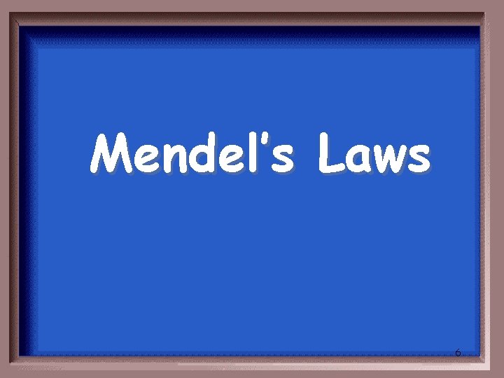 Mendel’s Laws 6 