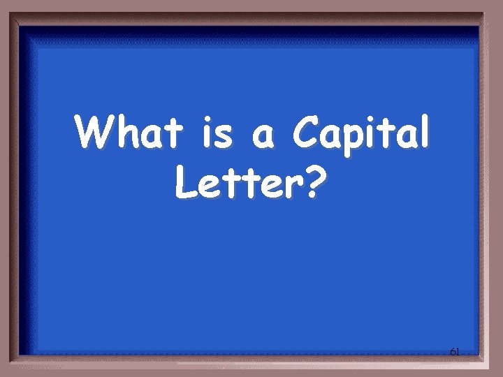 What is a Capital Letter? 61 