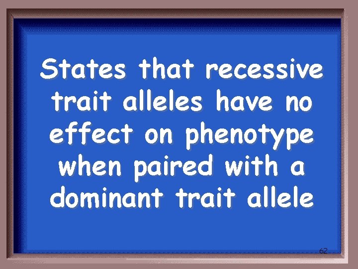 States that recessive trait alleles have no effect on phenotype when paired with a