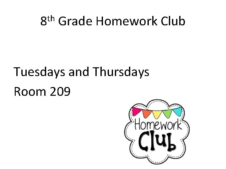 8 th Grade Homework Club Tuesdays and Thursdays Room 209 