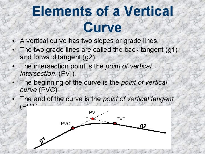 Elements of a Vertical Curve • A vertical curve has two slopes or grade