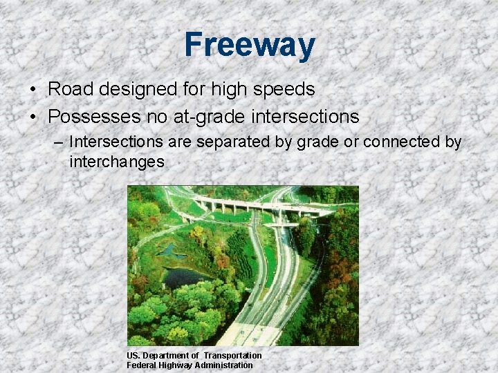 Freeway • Road designed for high speeds • Possesses no at-grade intersections – Intersections