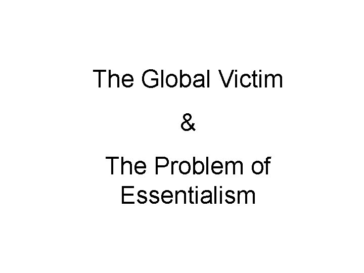 The Global Victim & The Problem of Essentialism 