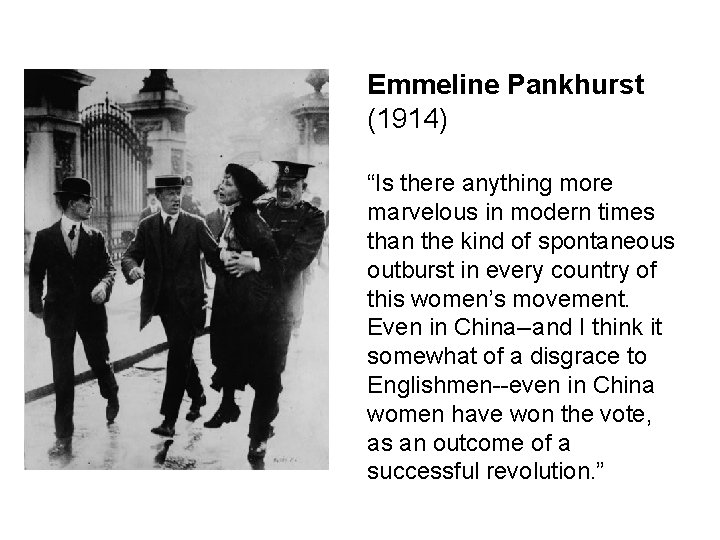 Emmeline Pankhurst (1914) “Is there anything more marvelous in modern times than the kind