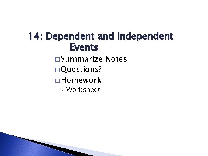14: Dependent and Independent Events � Summarize � Questions? � Homework ◦ Worksheet Notes