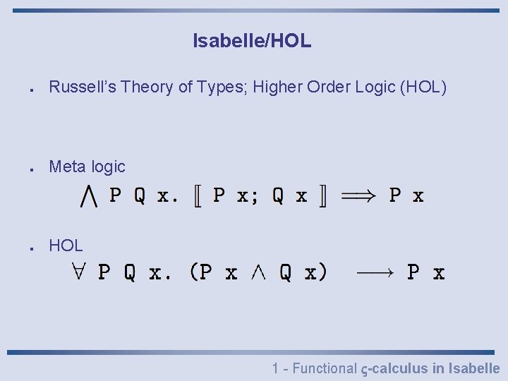 Isabelle/HOL l Russell’s Theory of Types; Higher Order Logic (HOL) l Meta logic l