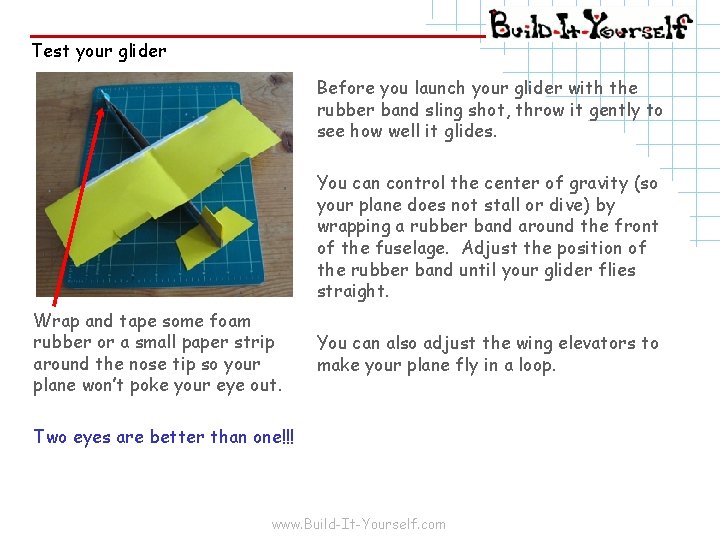 Test your glider Before you launch your glider with the rubber band sling shot,