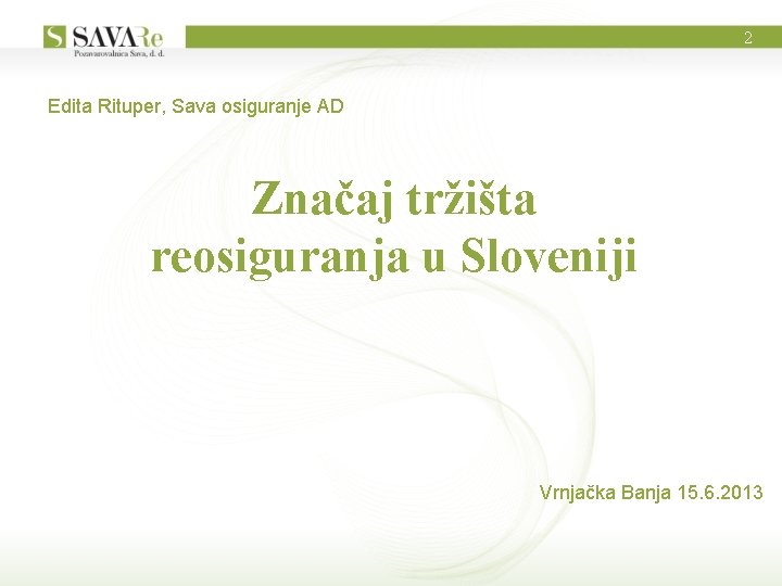 2 Edita Rituper, Sava osiguranje AD Maribor Značaj tržišta reosiguranja u Sloveniji Ljubljana Novo