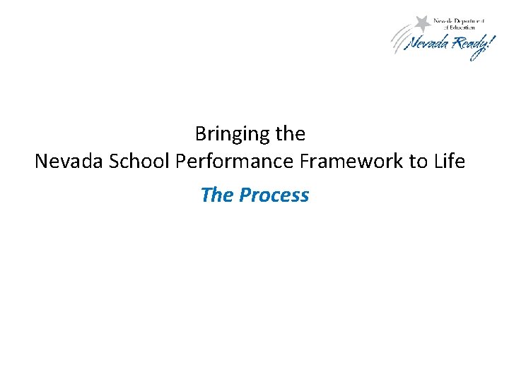 Bringing the Nevada School Performance Framework to Life The Process 