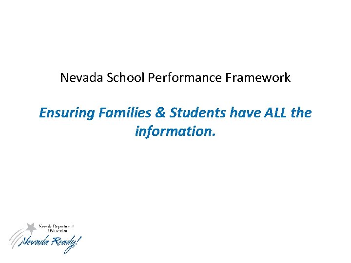 Nevada School Performance Framework Ensuring Families & Students have ALL the information. 