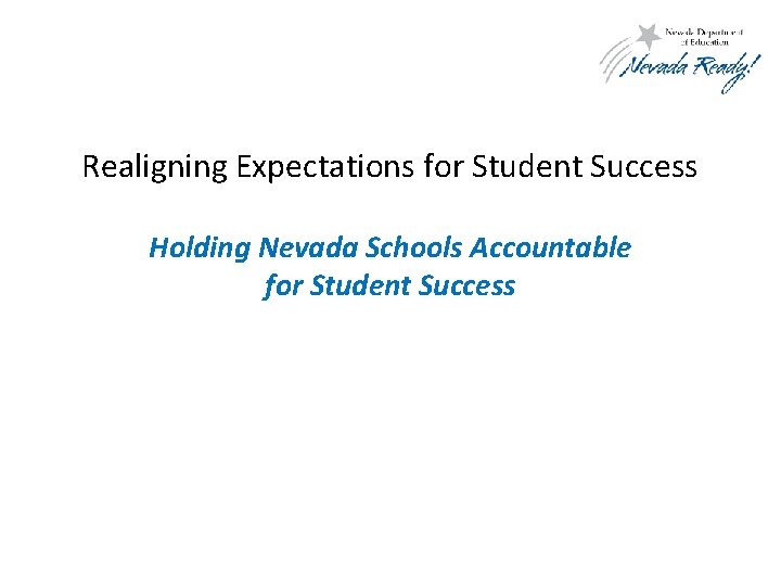 Realigning Expectations for Student Success Holding Nevada Schools Accountable for Student Success 