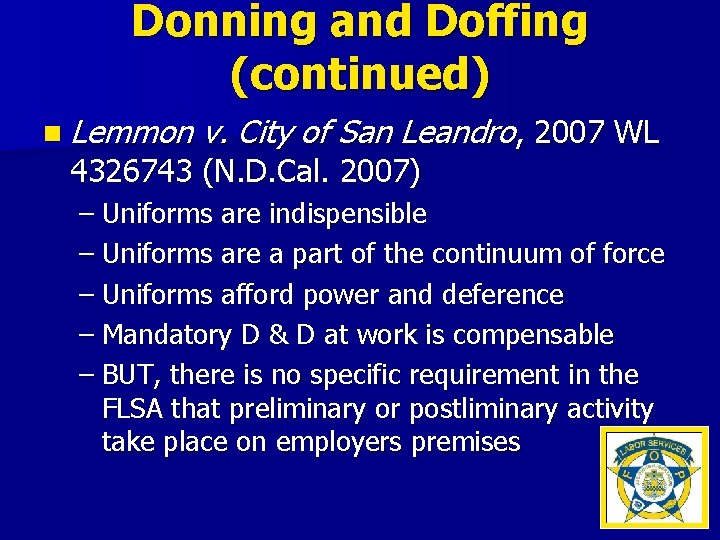 Donning and Doffing (continued) n Lemmon v. City of San Leandro, 2007 WL 4326743