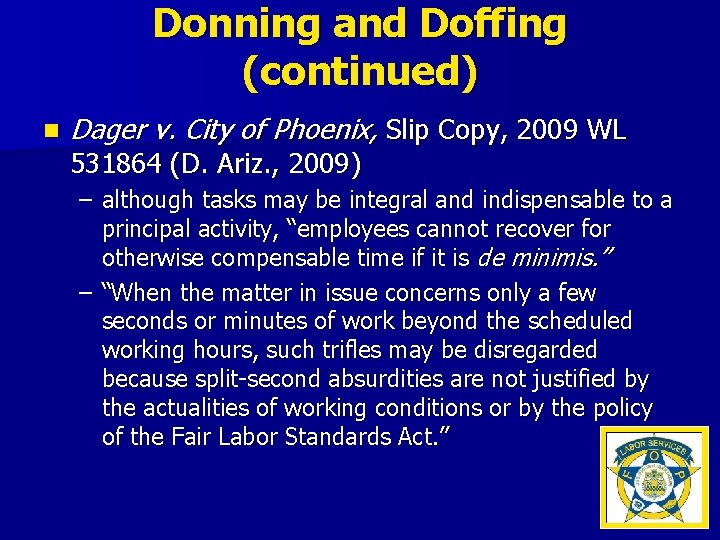 Donning and Doffing (continued) n Dager v. City of Phoenix, Slip Copy, 2009 WL