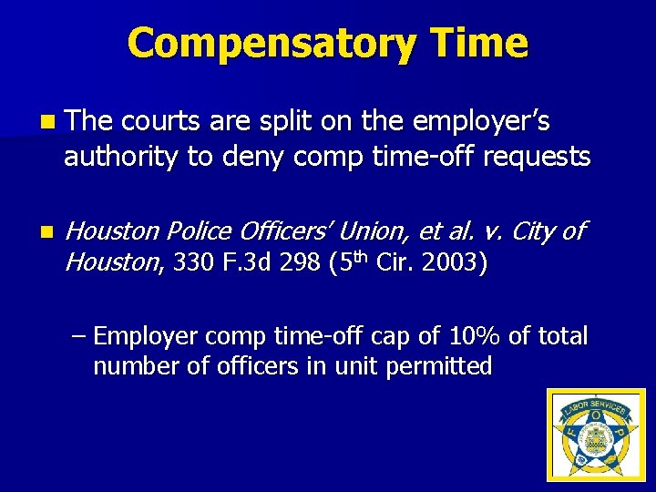 Compensatory Time n The courts are split on the employer’s authority to deny comp