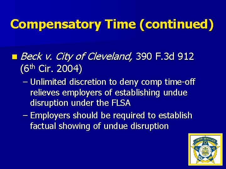 Compensatory Time (continued) n Beck v. City of Cleveland, 390 F. 3 d 912