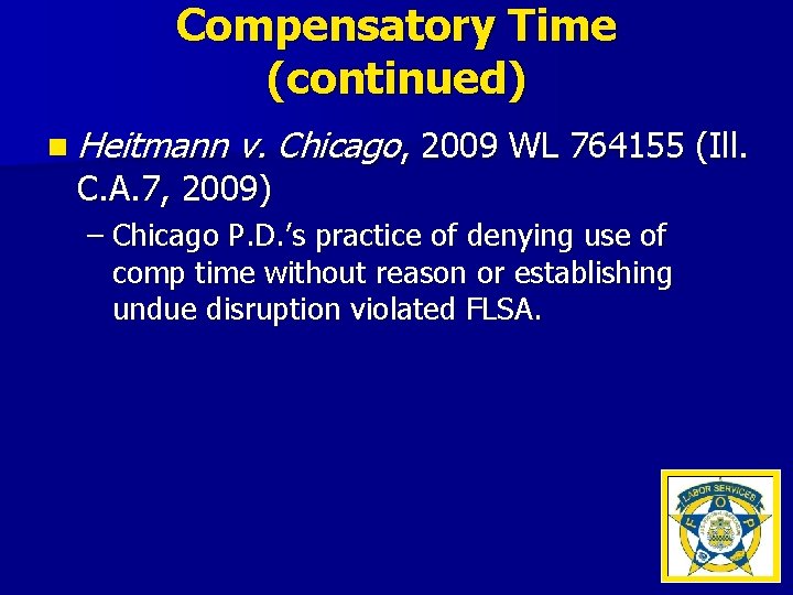 Compensatory Time (continued) n Heitmann v. Chicago, 2009 WL 764155 (Ill. C. A. 7,