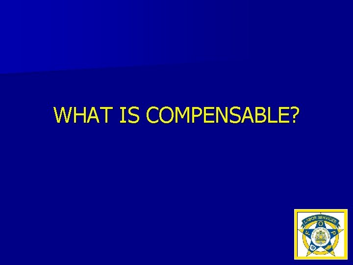 WHAT IS COMPENSABLE? 