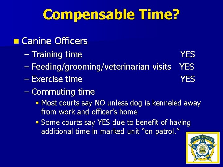 Compensable Time? n Canine Officers – Training time YES – Feeding/grooming/veterinarian visits YES –