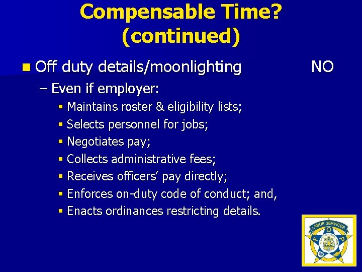 Compensable Time? (continued) n Off duty details/moonlighting – Even if employer: § Maintains roster