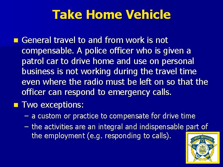 Take Home Vehicle General travel to and from work is not compensable. A police