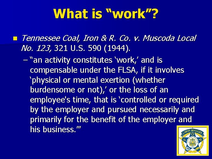 What is “work”? n Tennessee Coal, Iron & R. Co. v. Muscoda Local No.