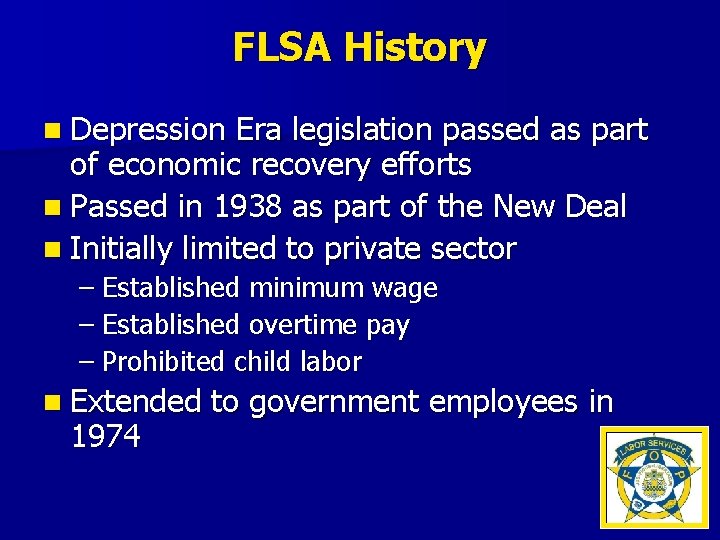 FLSA History n Depression Era legislation passed as part of economic recovery efforts n