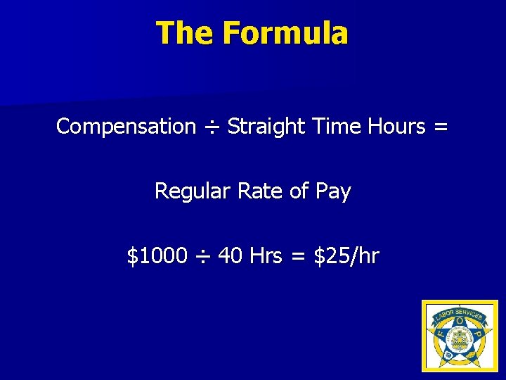 The Formula Compensation ÷ Straight Time Hours = Regular Rate of Pay $1000 ÷
