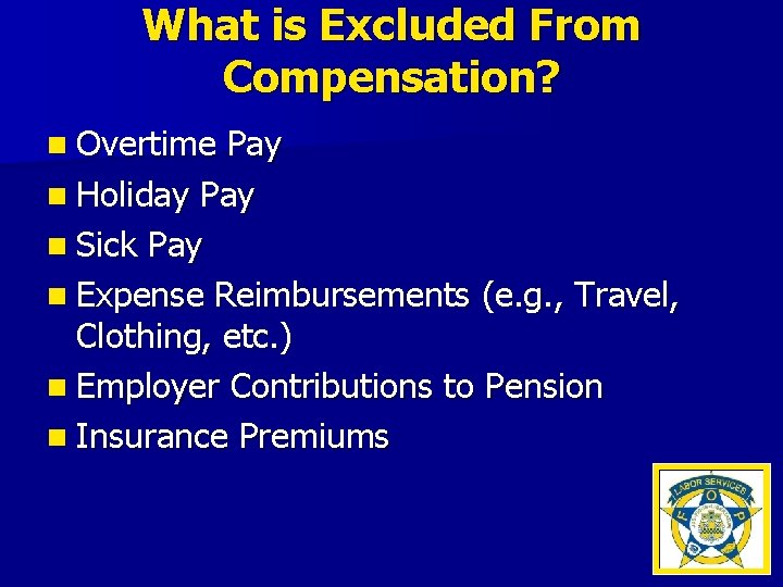 What is Excluded From Compensation? n Overtime Pay n Holiday Pay n Sick Pay