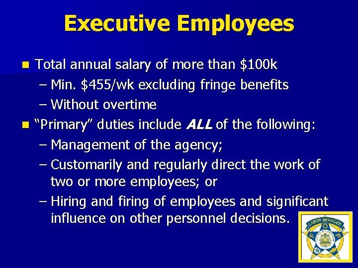 Executive Employees Total annual salary of more than $100 k – Min. $455/wk excluding