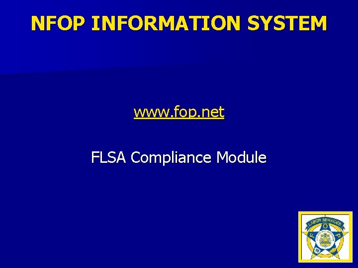 NFOP INFORMATION SYSTEM www. fop. net FLSA Compliance Module 