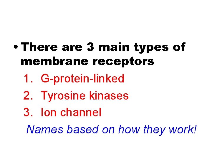  • There are 3 main types of membrane receptors 1. G-protein-linked 2. Tyrosine