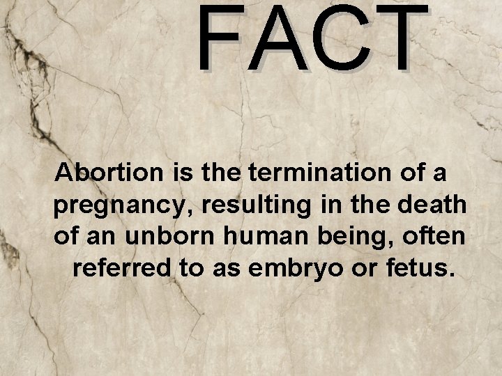 FACT Abortion is the termination of a pregnancy, resulting in the death of an