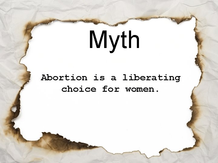 Myth Abortion is a liberating choice for women. 