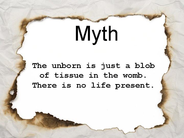 Myth The unborn is just a blob of tissue in the womb. There is