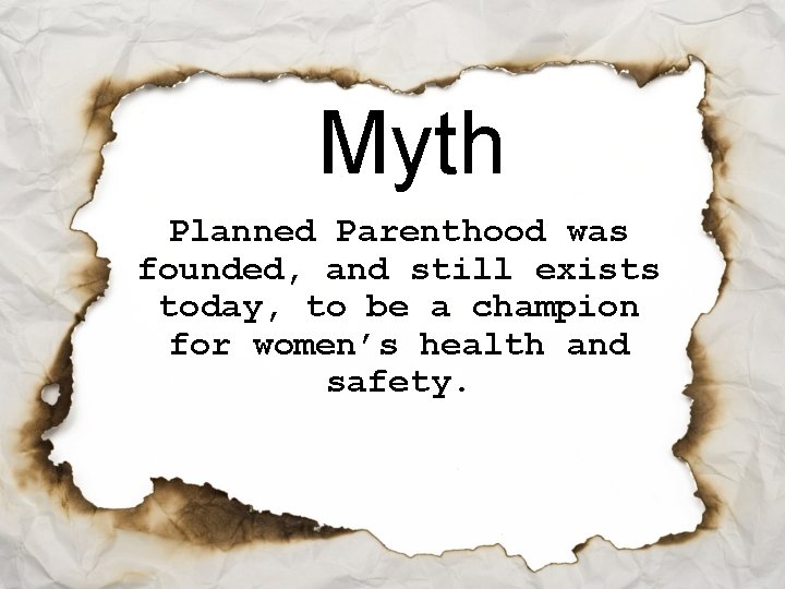Myth Planned Parenthood was founded, and still exists today, to be a champion for