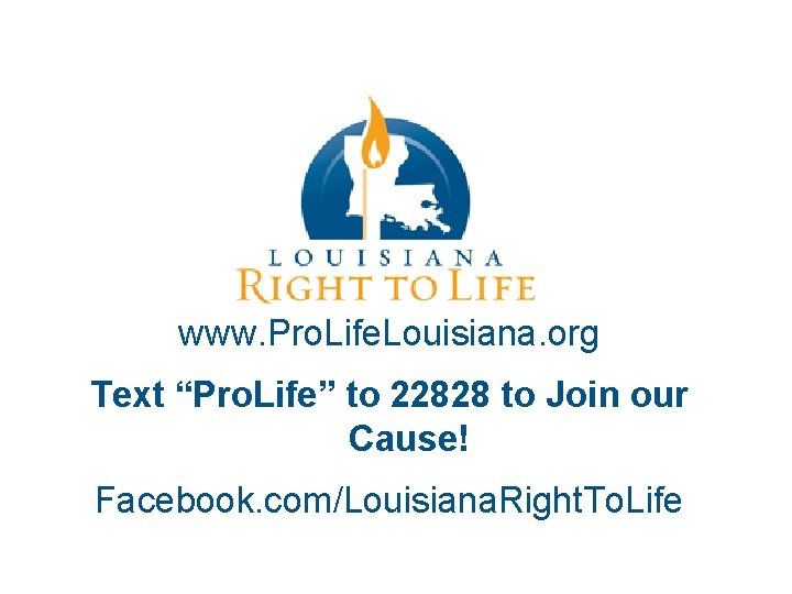 www. Pro. Life. Louisiana. org Text “Pro. Life” to 22828 to Join our Cause!