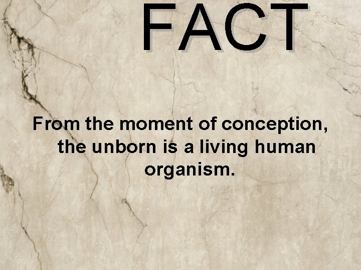 FACT From the moment of conception, the unborn is a living human organism. 