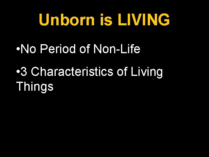 Unborn is LIVING • No Period of Non-Life • 3 Characteristics of Living Things