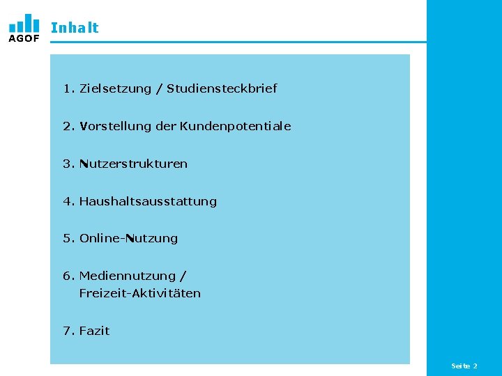 Inhalt 1. Zielsetzung / Studiensteckbrief 2. Vorstellung der Kundenpotentiale 3. Nutzerstrukturen 4. Haushaltsausstattung 5.