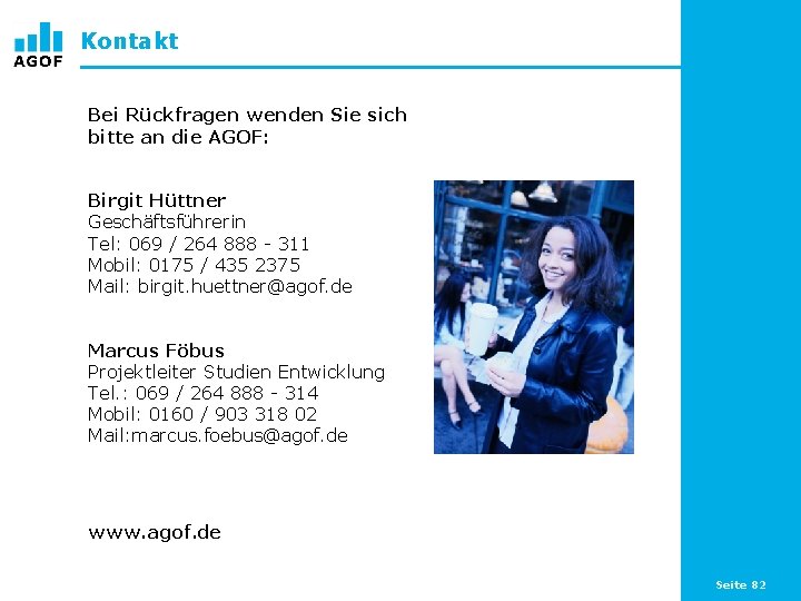 Kontakt Bei Rückfragen wenden Sie sich bitte an die AGOF: Birgit Hüttner Geschäftsführerin Tel: