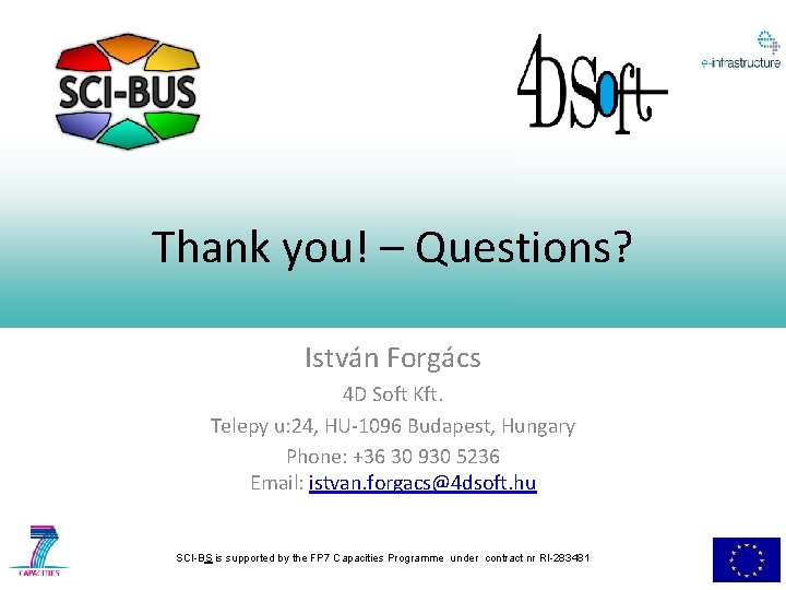 Thank you! – Questions? István Forgács 4 D Soft Kft. Telepy u: 24, HU-1096