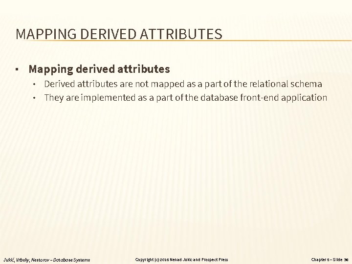 MAPPING DERIVED ATTRIBUTES ▪ Mapping derived attributes • Derived attributes are not mapped as