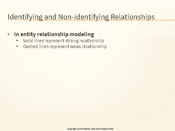 Identifying and Non-identifying Relationships ▪ In entity relationship modeling ▪ Solid lines represent strong