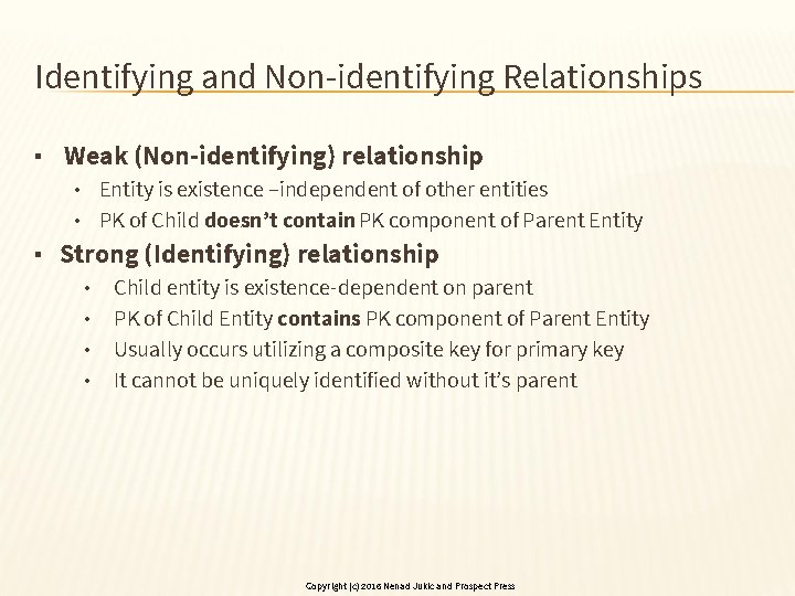 Identifying and Non-identifying Relationships ▪ Weak (Non-identifying) relationship • Entity is existence –independent of
