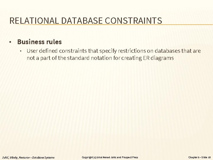 RELATIONAL DATABASE CONSTRAINTS ▪ Business rules • User defined constraints that specify restrictions on