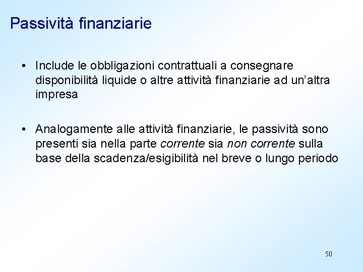 Passività finanziarie • Include le obbligazioni contrattuali a consegnare disponibilità liquide o altre attività